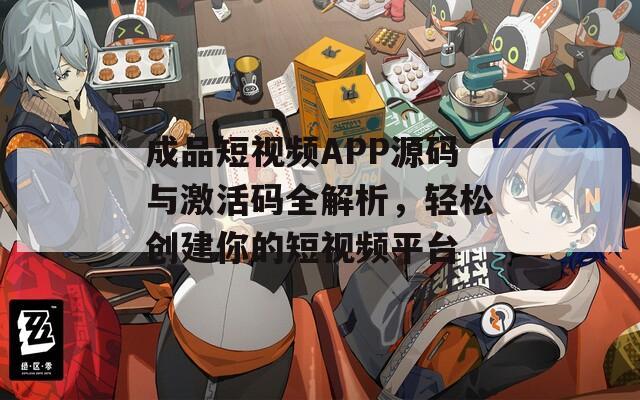 成品短视频APP源码与激活码全解析，轻松创建你的短视频平台  第1张