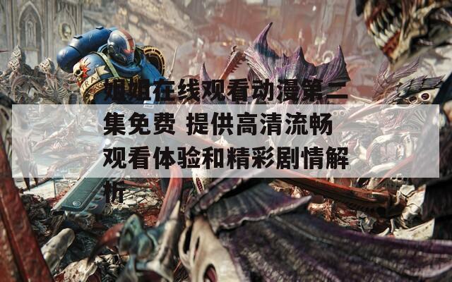 姐姐在线观看动漫第二集免费 提供高清流畅观看体验和精彩剧情解析  第1张