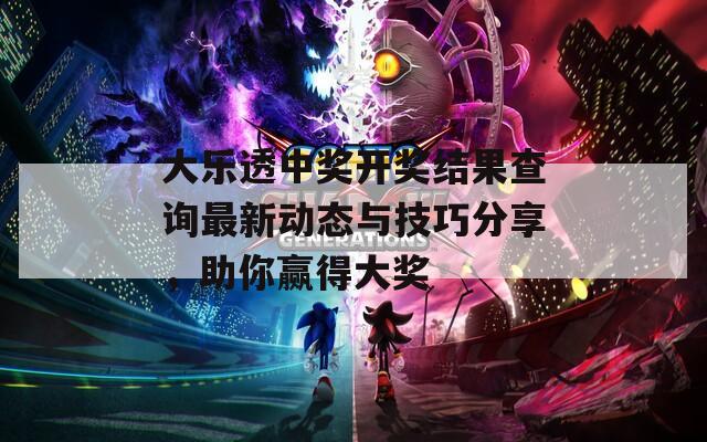 大乐透中奖开奖结果查询最新动态与技巧分享，助你赢得大奖  第1张