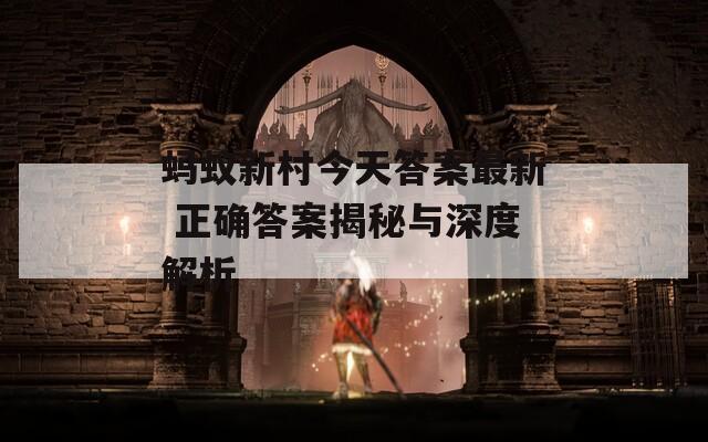蚂蚁新村今天答案最新 正确答案揭秘与深度解析