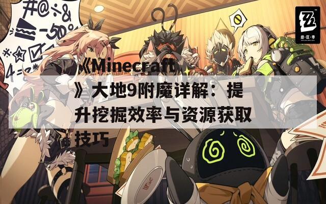 《Minecraft》大地9附魔详解：提升挖掘效率与资源获取技巧  第1张