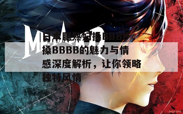 日本肥熟妇搡BBBB搡BBBB的魅力与情感深度解析，让你领略独特风情  第1张