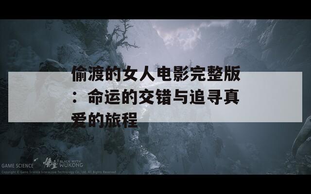 偷渡的女人电影完整版：命运的交错与追寻真爱的旅程  第1张