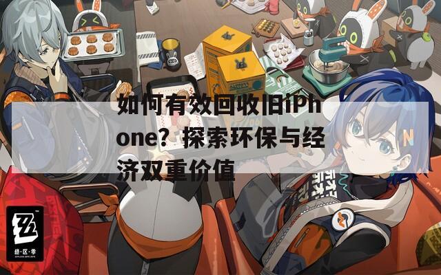 如何有效回收旧iPhone？探索环保与经济双重价值  第1张