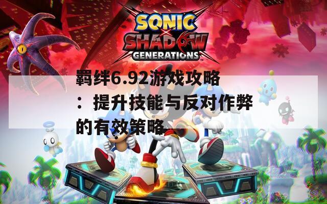 羁绊6.92游戏攻略：提升技能与反对作弊的有效策略  第1张
