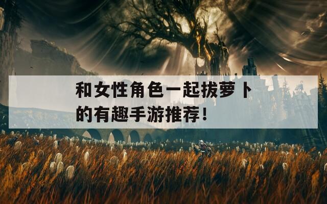 和女性角色一起拔萝卜的有趣手游推荐！  第1张