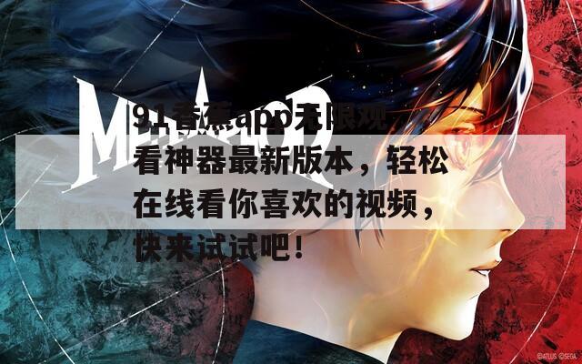 91香蕉app无限观看神器最新版本，轻松在线看你喜欢的视频，快来试试吧！  第1张