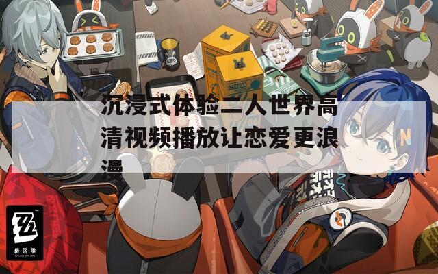 沉浸式体验二人世界高清视频播放让恋爱更浪漫  第1张