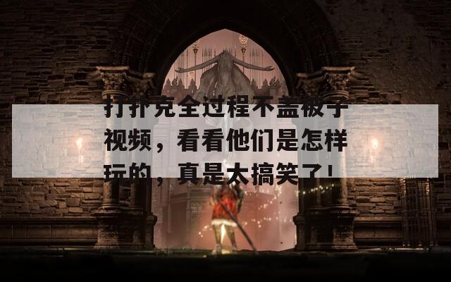 打扑克全过程不盖被子视频，看看他们是怎样玩的，真是太搞笑了！  第1张
