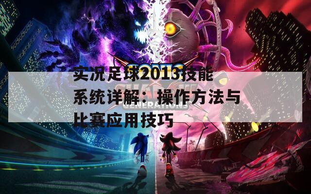 实况足球2013技能系统详解：操作方法与比赛应用技巧