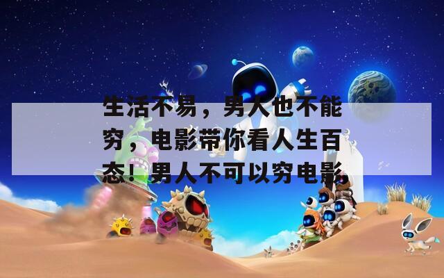 生活不易，男人也不能穷，电影带你看人生百态！男人不可以穷电影  第1张