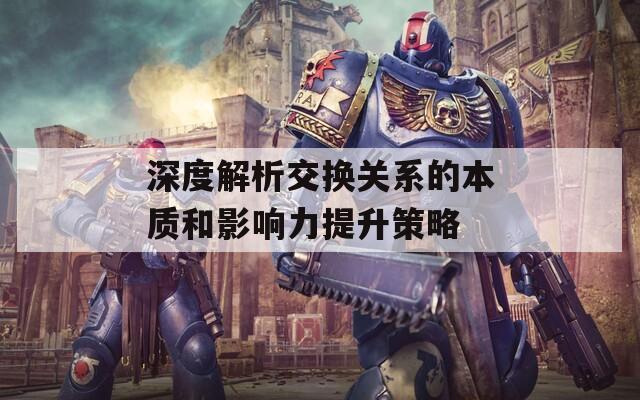 深度解析交换关系的本质和影响力提升策略