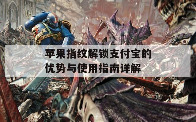 苹果指纹解锁支付宝的优势与使用指南详解  第1张