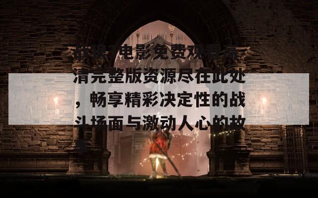 战狼3电影免费观看高清完整版资源尽在此处，畅享精彩决定性的战斗场面与激动人心的故事  第1张