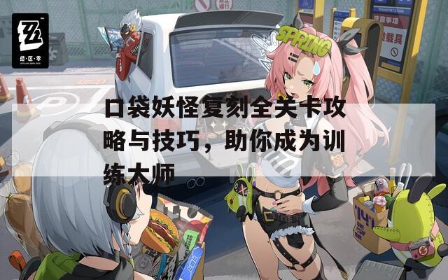 口袋妖怪复刻全关卡攻略与技巧，助你成为训练大师  第1张