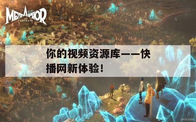 你的视频资源库——快播网新体验！  第1张