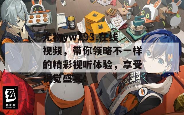 尤物yw193.在线视频，带你领略不一样的精彩视听体验，享受视觉盛宴！  第1张