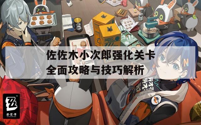 佐佐木小次郎强化关卡全面攻略与技巧解析