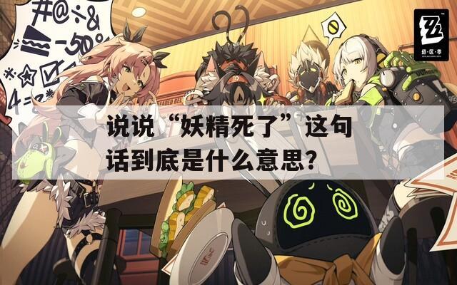说说“妖精死了”这句话到底是什么意思？