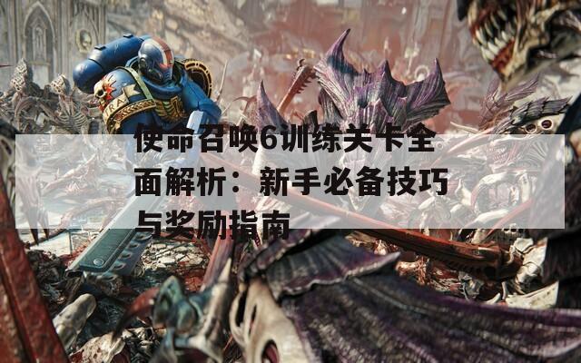 使命召唤6训练关卡全面解析：新手必备技巧与奖励指南  第1张