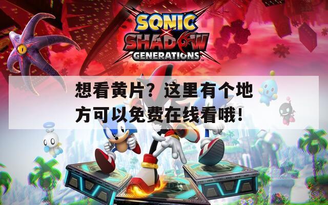 想看黄片？这里有个地方可以免费在线看哦！  第1张
