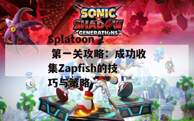 Splatoon 2 第一关攻略：成功收集Zapfish的技巧与策略  第1张