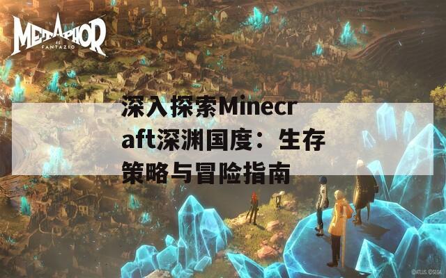 深入探索Minecraft深渊国度：生存策略与冒险指南
