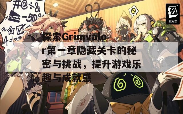 探索Grimvalor第一章隐藏关卡的秘密与挑战，提升游戏乐趣与成就感  第1张