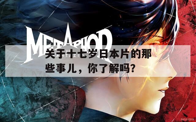 关于十七岁日本片的那些事儿，你了解吗？