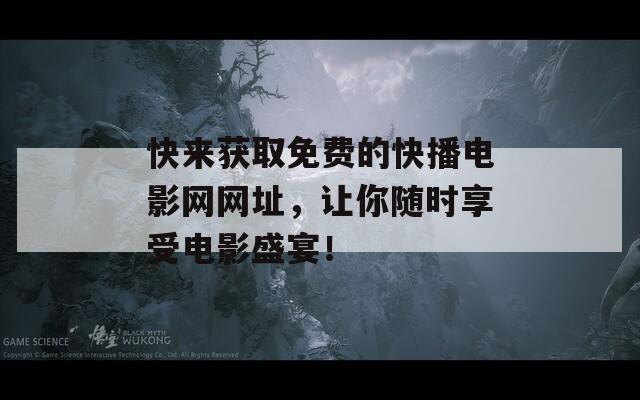 快来获取免费的快播电影网网址，让你随时享受电影盛宴！  第1张