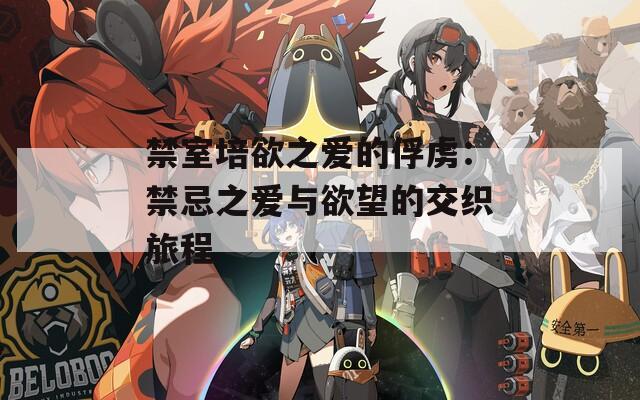 禁室培欲之爱的俘虏：禁忌之爱与欲望的交织旅程