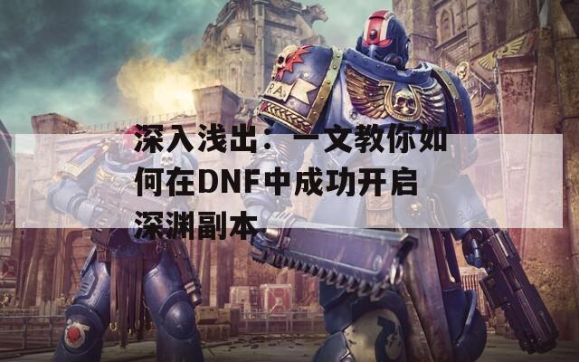 深入浅出：一文教你如何在DNF中成功开启深渊副本
