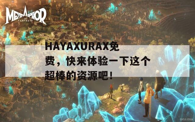 HAYAXURAX免费，快来体验一下这个超棒的资源吧！  第1张