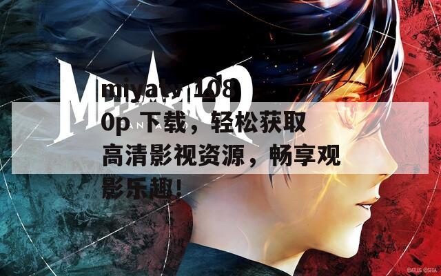 miyatv 1080p 下载，轻松获取高清影视资源，畅享观影乐趣！  第1张