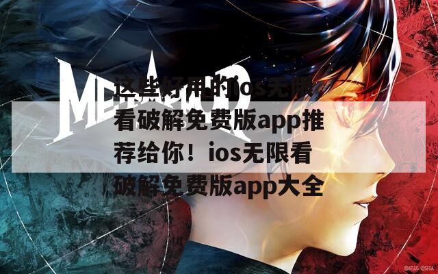 这些好用的ios无限看破解免费版app推荐给你！ios无限看破解免费版app大全