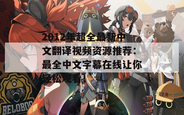 2012年超全最新中文翻译视频资源推荐：最全中文字幕在线让你轻松观看！
