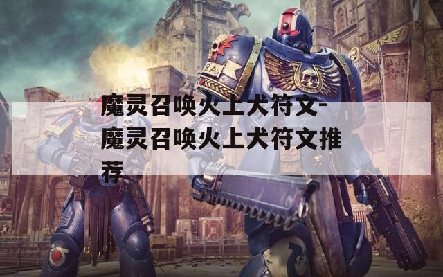 魔灵召唤火上犬符文-魔灵召唤火上犬符文推荐  第1张