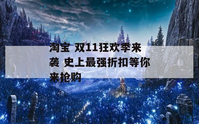 淘宝 双11狂欢季来袭 史上最强折扣等你来抢购  第1张