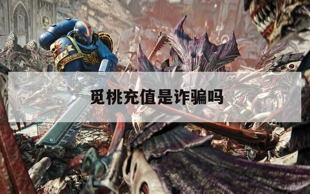 觅桃充值是诈骗吗