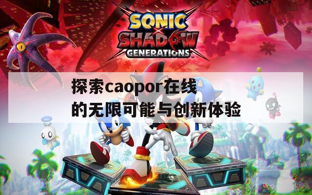 探索caopor在线的无限可能与创新体验  第1张