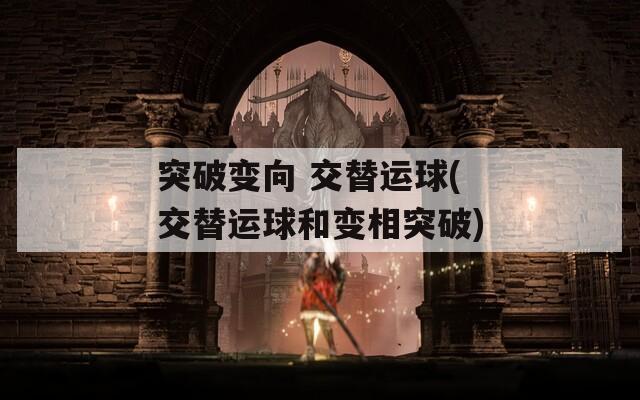 突破变向 交替运球(交替运球和变相突破)  第1张