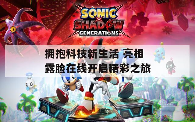 拥抱科技新生活 亮相露脸在线开启精彩之旅  第1张