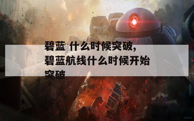 碧蓝 什么时候突破,碧蓝航线什么时候开始突破  第1张