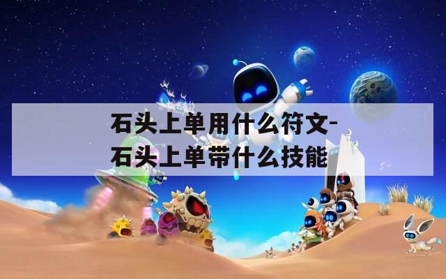 石头上单用什么符文-石头上单带什么技能  第1张