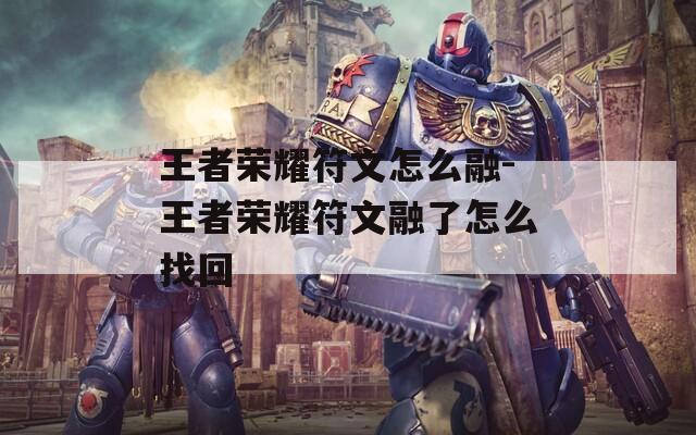 王者荣耀符文怎么融-王者荣耀符文融了怎么找回  第1张