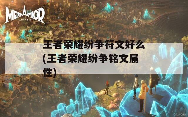 王者荣耀纷争符文好么(王者荣耀纷争铭文属性)  第1张
