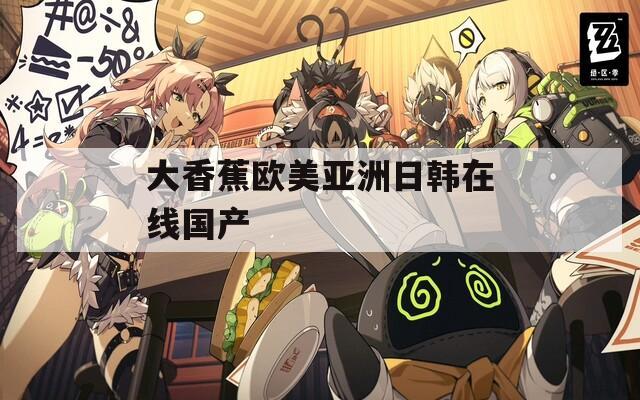 大香蕉欧美亚洲日韩在线国产