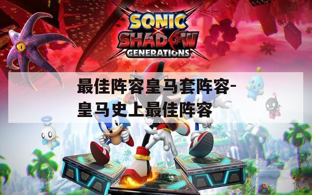 最佳阵容皇马套阵容-皇马史上最佳阵容  第1张
