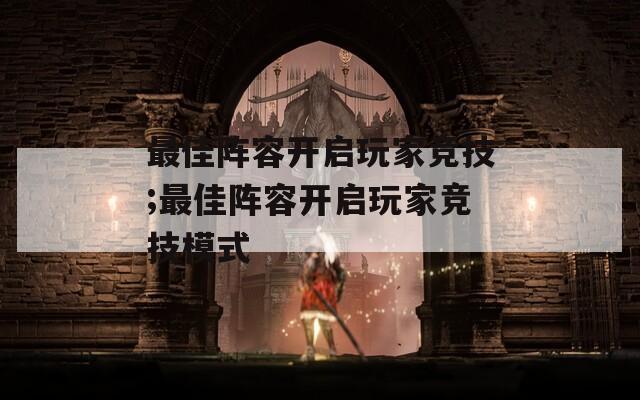 最佳阵容开启玩家竞技;最佳阵容开启玩家竞技模式  第1张