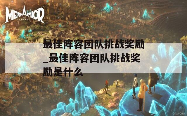 最佳阵容团队挑战奖励_最佳阵容团队挑战奖励是什么